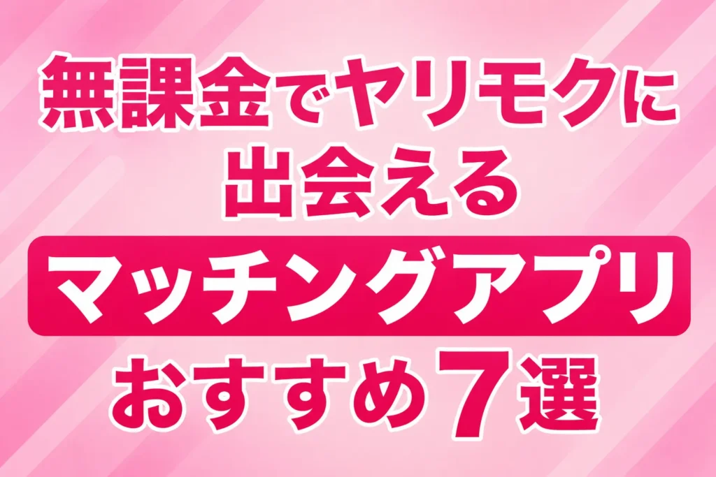 無課金でヤリモクに出会えるマッチングアプリおすすめ7選