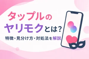 タップルのヤリモクとは?特徴・見分け方・対処法を解説